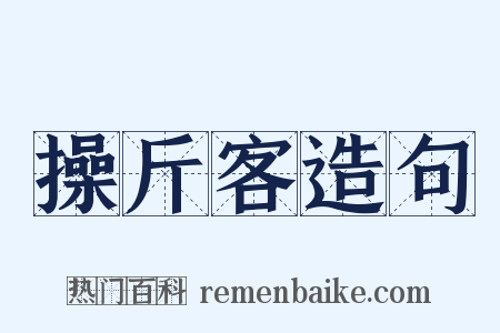 操斤客造句是什么意思的图片
